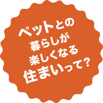 ペットとの暮らしが楽しくなる住まいって？